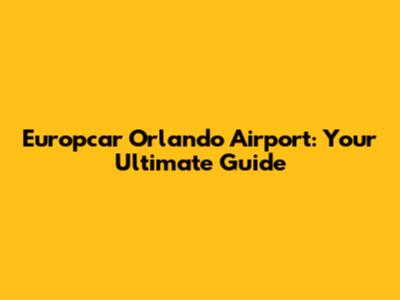 Europcar Orlando Airport: Your Ultimate Guide