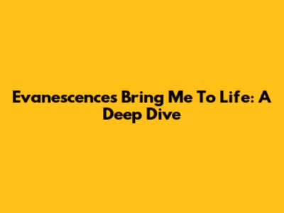 Evanescence's "Bring Me To Life": A Deep Dive
