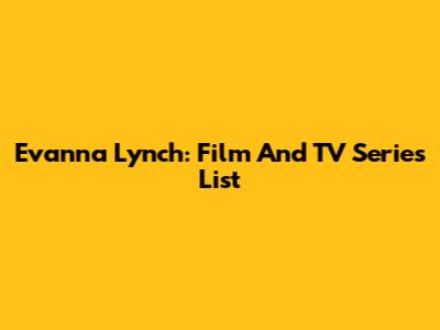 Evanna Lynch: Film And TV Series List