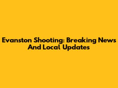 Evanston Shooting: Breaking News And Local Updates
