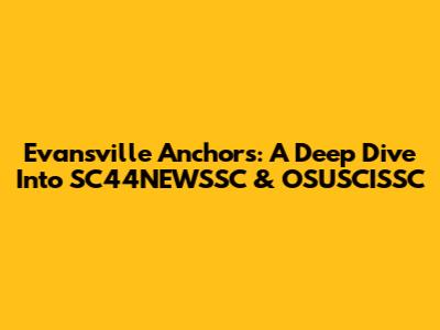 Evansville Anchors: A Deep Dive Into SC44NEWSSC & OSUSCISSC