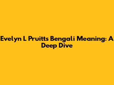 Evelyn L Pruitt's Bengali Meaning: A Deep Dive