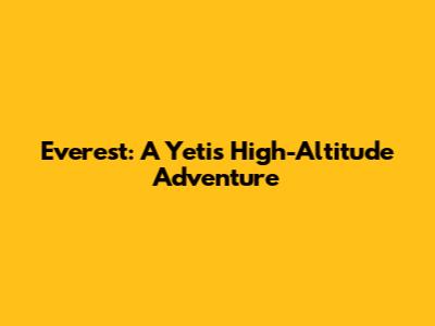 Everest: A Yeti's High-Altitude Adventure