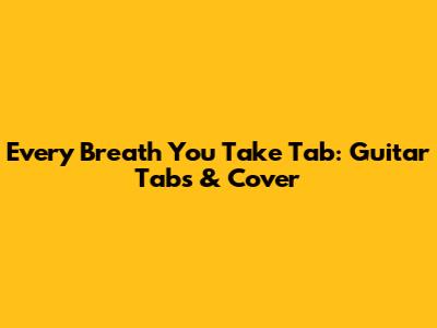 Every Breath You Take Tab: Guitar Tabs & Cover