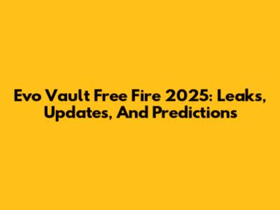 Evo Vault Free Fire 2025: Leaks, Updates, And Predictions
