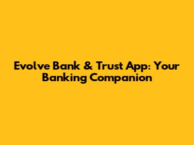 Evolve Bank & Trust App: Your Banking Companion