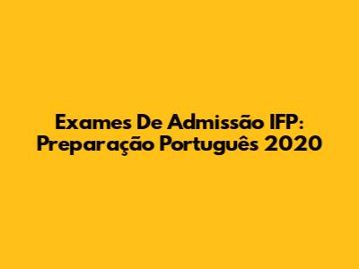 Exames De Admissão IFP: Preparação Português 2020
