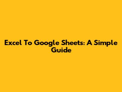Excel To Google Sheets: A Simple Guide