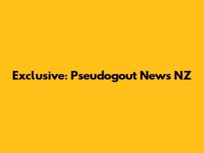 Exclusive: Pseudogout News NZ