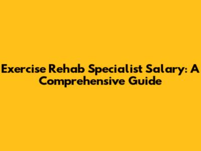 Exercise Rehab Specialist Salary: A Comprehensive Guide