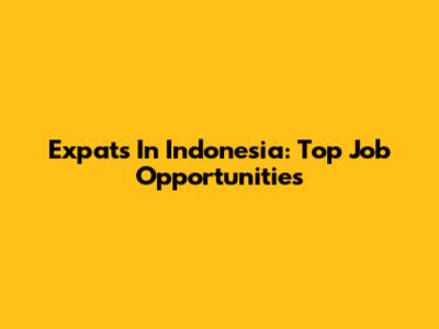 Expats In Indonesia: Top Job Opportunities