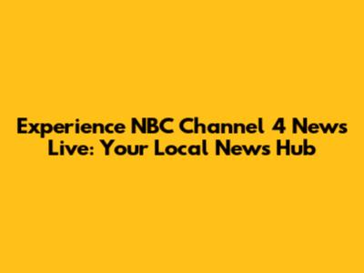 Experience NBC Channel 4 News Live: Your Local News Hub