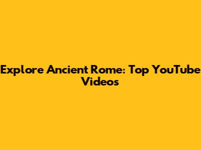 Explore Ancient Rome: Top YouTube Videos