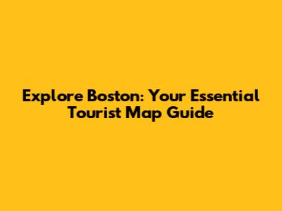 Explore Boston: Your Essential Tourist Map Guide