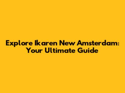Explore Ikaren New Amsterdam: Your Ultimate Guide