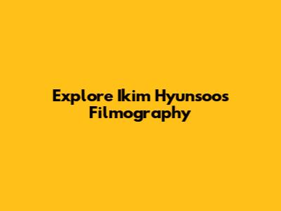 Explore Ikim Hyunsoo's Filmography