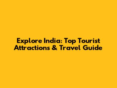 Explore India: Top Tourist Attractions & Travel Guide