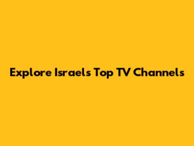Explore Israel's Top TV Channels