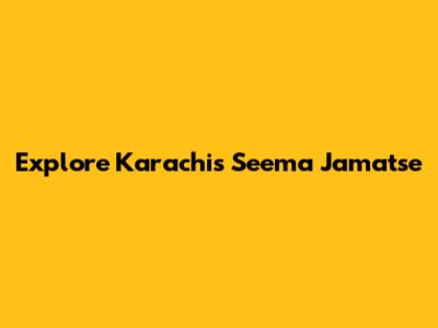 Explore Karachi's Seema Jamatse