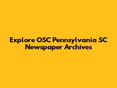 Explore OSC Pennsylvania SC Newspaper Archives