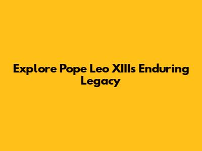 Explore Pope Leo XIII's Enduring Legacy