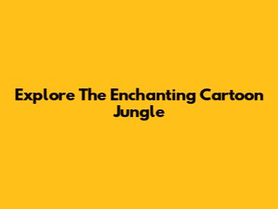 Explore The Enchanting Cartoon Jungle
