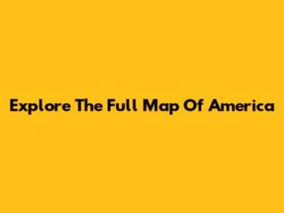 Explore The Full Map Of America