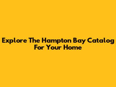 Explore The Hampton Bay Catalog For Your Home