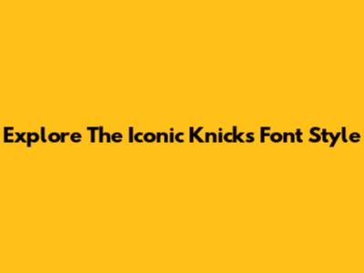 Explore The Iconic Knicks Font Style