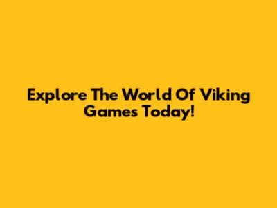 Explore The World Of Viking Games Today!
