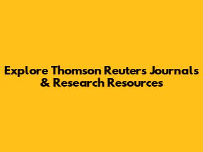 Explore Thomson Reuters Journals & Research Resources