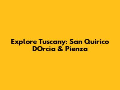 Explore Tuscany: San Quirico D'Orcia & Pienza