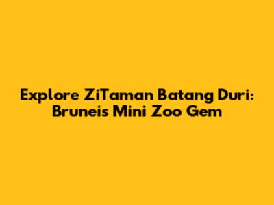 Explore ZiTaman Batang Duri: Brunei's Mini Zoo Gem