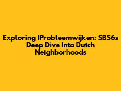 Exploring 'IProbleemwijken': SBS6's Deep Dive Into Dutch Neighborhoods