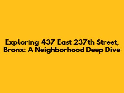 Exploring 437 East 237th Street, Bronx: A Neighborhood Deep Dive