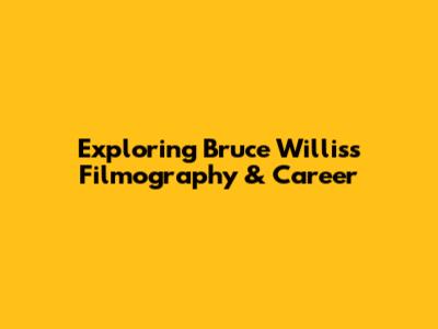 Exploring Bruce Willis's Filmography & Career