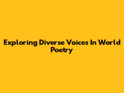 Exploring Diverse Voices In World Poetry