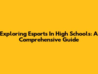 Exploring Esports In High Schools: A Comprehensive Guide