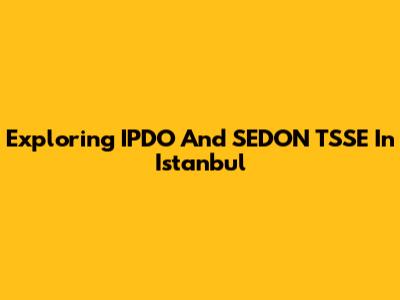 Exploring IPDO And SEDON TSSE In Istanbul