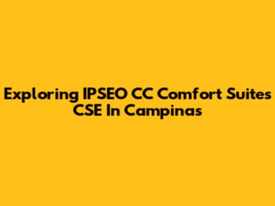 Exploring IPSEO CC Comfort Suites CSE In Campinas