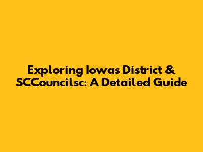Exploring Iowa's District & SCCouncilsc: A Detailed Guide
