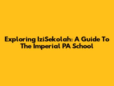 Exploring IziSekolah: A Guide To The Imperial PA School