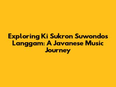 Exploring Ki Sukron Suwondo's Langgam: A Javanese Music Journey