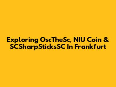 Exploring OscTheSc, NIU Coin & SCSharpSticksSC In Frankfurt
