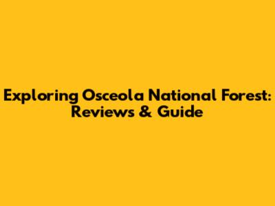 Exploring Osceola National Forest: Reviews & Guide