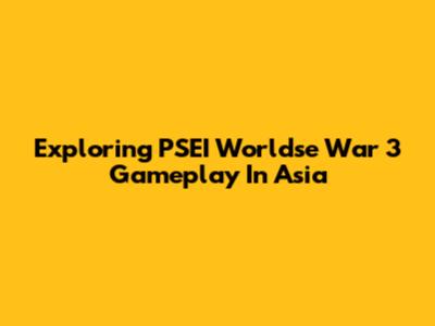 Exploring PSEI Worldse War 3 Gameplay In Asia