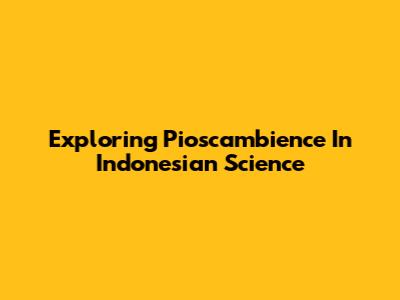 Exploring Pioscambience In Indonesian Science