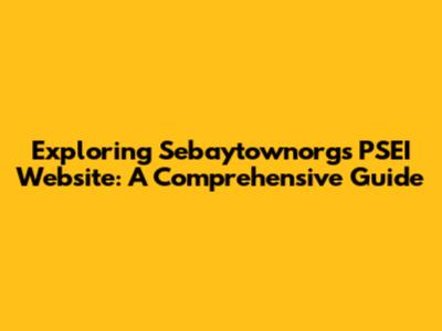 Exploring Sebaytownorg's PSEI Website: A Comprehensive Guide