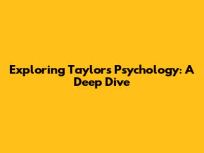 Exploring Taylor's Psychology: A Deep Dive