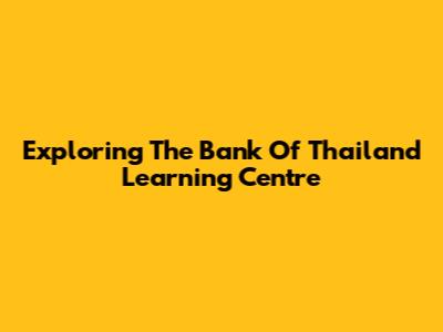 Exploring The Bank Of Thailand Learning Centre